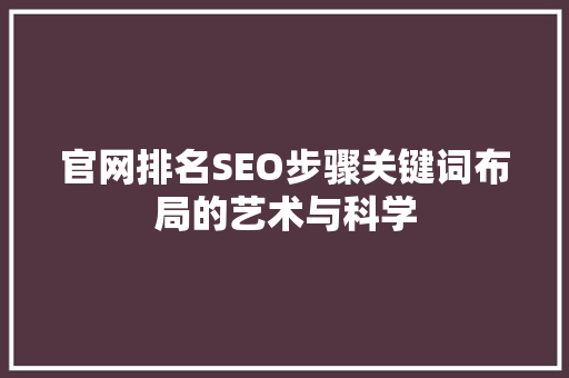 官网排名SEO步骤关键词布局的艺术与科学