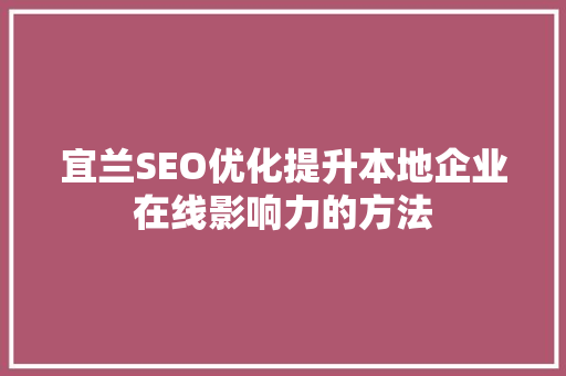 宜兰SEO优化提升本地企业在线影响力的方法