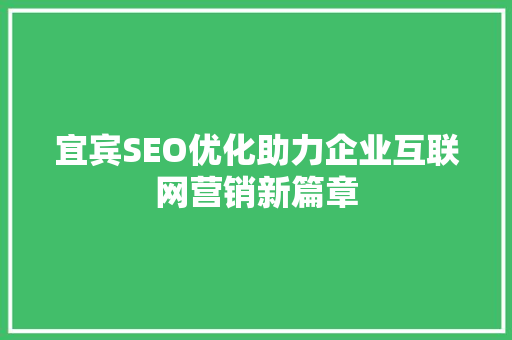 宜宾SEO优化助力企业互联网营销新篇章