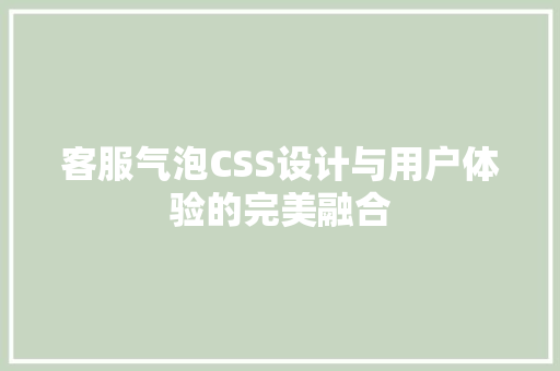 客服气泡CSS设计与用户体验的完美融合