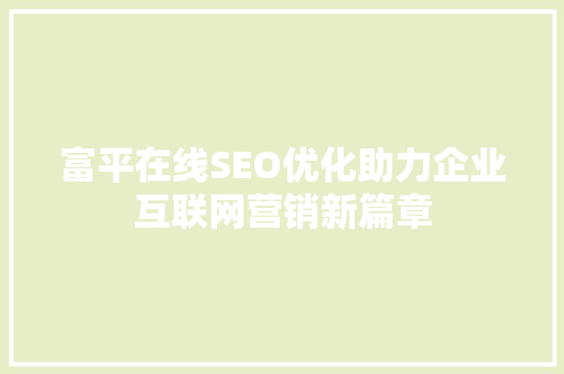 富平在线SEO优化助力企业互联网营销新篇章