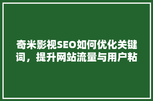 奇米影视SEO如何优化关键词，提升网站流量与用户粘性