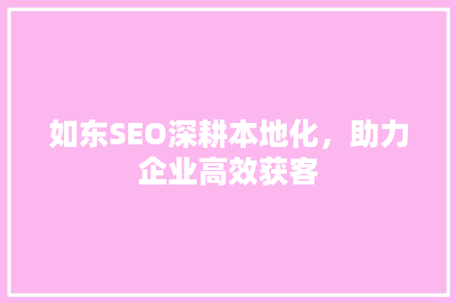 如东SEO深耕本地化，助力企业高效获客