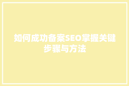 如何成功备案SEO掌握关键步骤与方法
