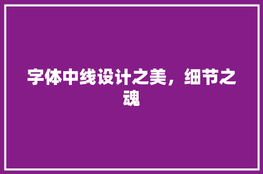 字体中线设计之美，细节之魂