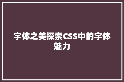 字体之美探索CSS中的字体魅力