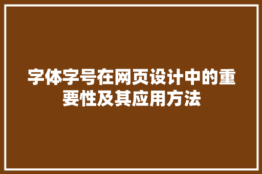 字体字号在网页设计中的重要性及其应用方法
