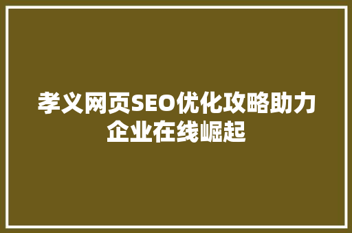 孝义网页SEO优化攻略助力企业在线崛起