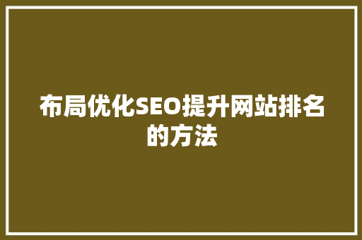 布局优化SEO提升网站排名的方法