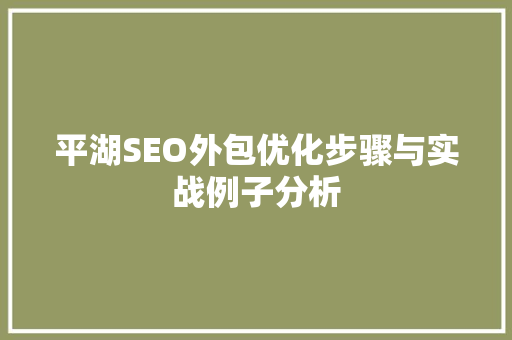 平湖SEO外包优化步骤与实战例子分析