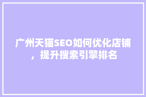 广州天猫SEO如何优化店铺，提升搜索引擎排名