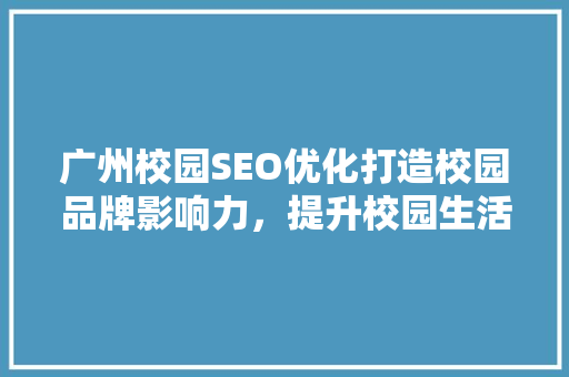 广州校园SEO优化打造校园品牌影响力，提升校园生活品质
