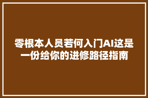 零根本人员若何入门AI这是一份给你的进修路径指南