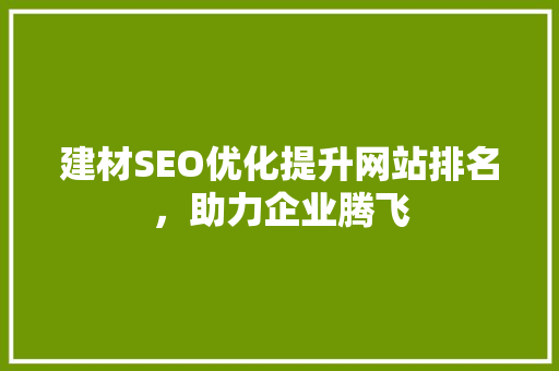 建材SEO优化提升网站排名，助力企业腾飞