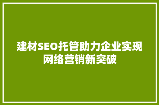 建材SEO托管助力企业实现网络营销新突破