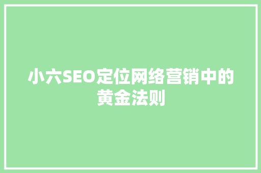 小六SEO定位网络营销中的黄金法则