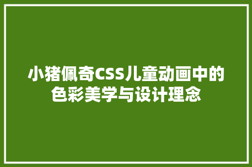 小猪佩奇CSS儿童动画中的色彩美学与设计理念