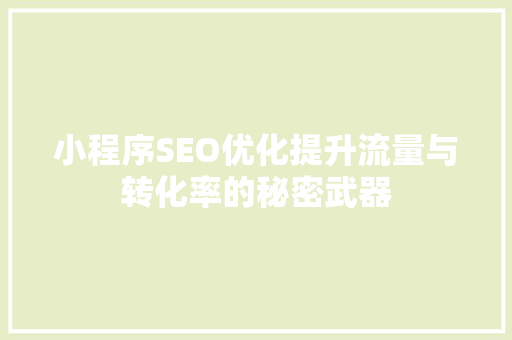 小程序SEO优化提升流量与转化率的秘密武器