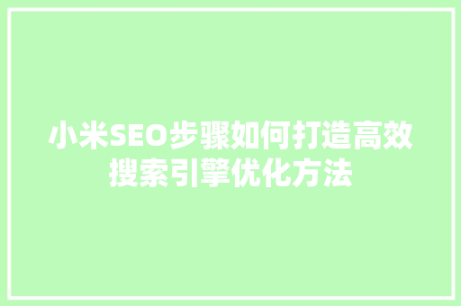 小米SEO步骤如何打造高效搜索引擎优化方法