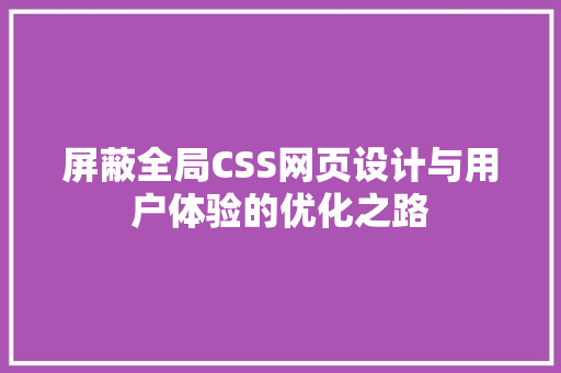屏蔽全局CSS网页设计与用户体验的优化之路