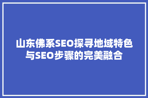 山东佛系SEO探寻地域特色与SEO步骤的完美融合