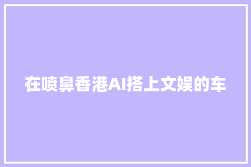 在喷鼻香港AI搭上文娱的车
