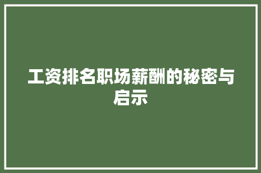 工资排名职场薪酬的秘密与启示