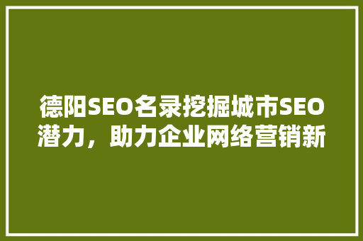 德阳SEO名录挖掘城市SEO潜力，助力企业网络营销新篇章