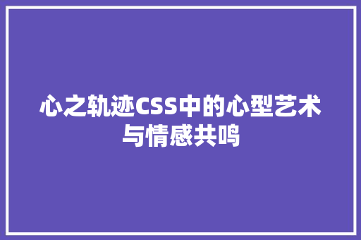 心之轨迹CSS中的心型艺术与情感共鸣