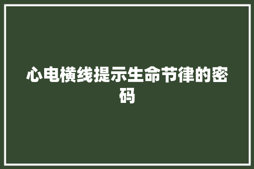 心电横线提示生命节律的密码