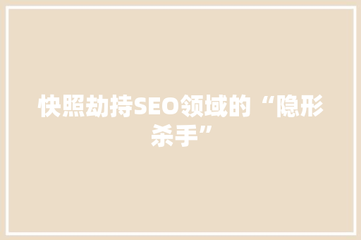 快照劫持SEO领域的“隐形杀手”