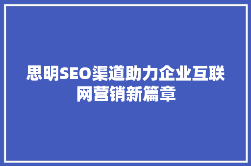 思明SEO渠道助力企业互联网营销新篇章