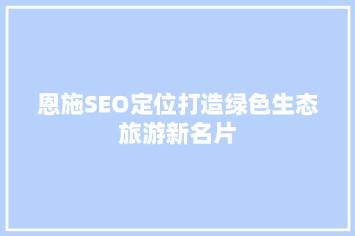 恩施SEO定位打造绿色生态旅游新名片