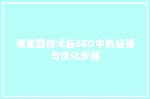 懒加载技术在SEO中的应用与优化步骤