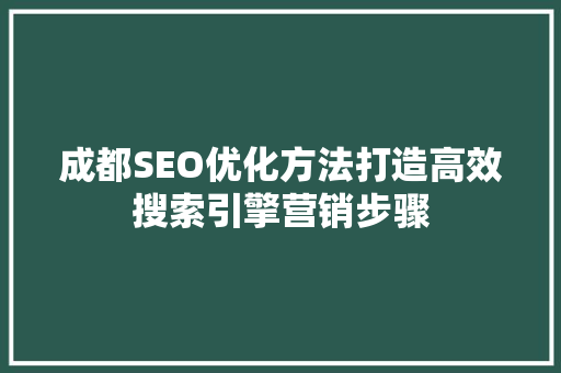 成都SEO优化方法打造高效搜索引擎营销步骤