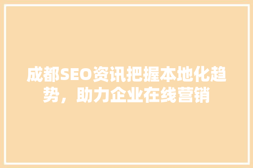 成都SEO资讯把握本地化趋势，助力企业在线营销