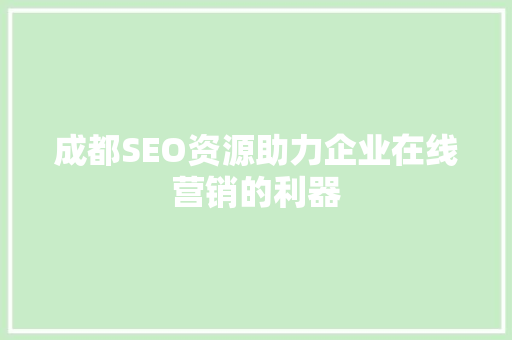 成都SEO资源助力企业在线营销的利器