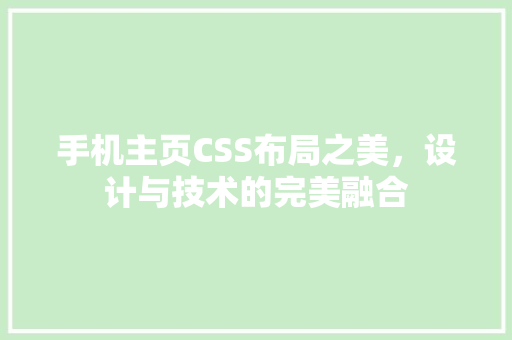 手机主页CSS布局之美，设计与技术的完美融合