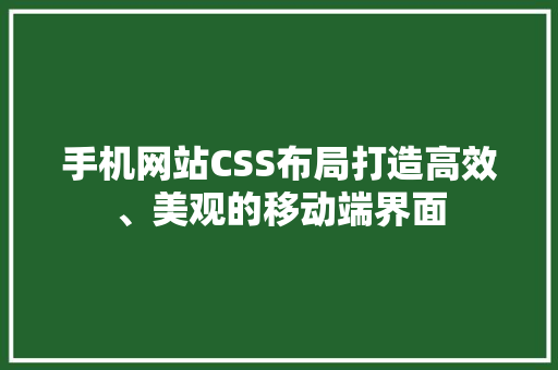 手机网站CSS布局打造高效、美观的移动端界面