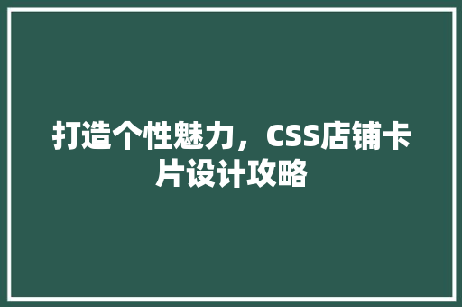 打造个性魅力，CSS店铺卡片设计攻略