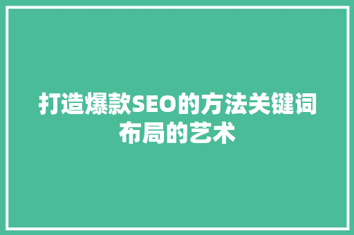 打造爆款SEO的方法关键词布局的艺术