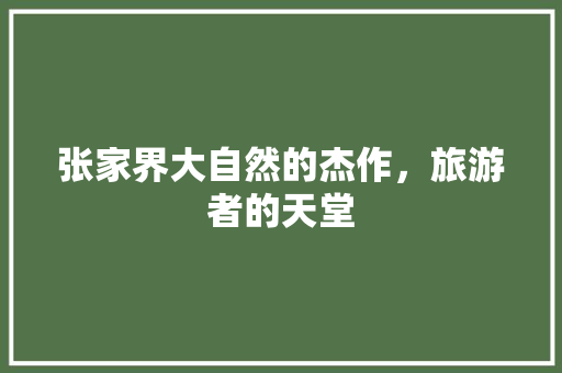张家界大自然的杰作，旅游者的天堂