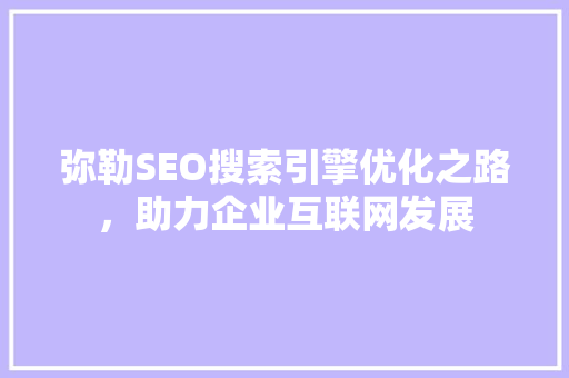 弥勒SEO搜索引擎优化之路，助力企业互联网发展