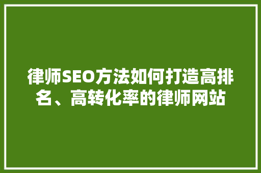 律师SEO方法如何打造高排名、高转化率的律师网站