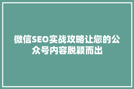 微信SEO实战攻略让您的公众号内容脱颖而出