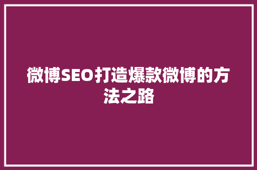 微博SEO打造爆款微博的方法之路