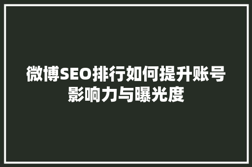 微博SEO排行如何提升账号影响力与曝光度
