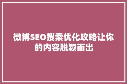 微博SEO搜索优化攻略让你的内容脱颖而出