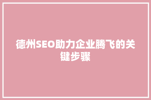 德州SEO助力企业腾飞的关键步骤