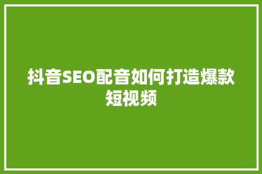抖音SEO配音如何打造爆款短视频